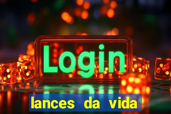 lances da vida assistir online